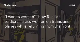 “I want a woman”. How Russian soldiers harass women on trains and planes while returning from the front