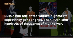 Russia had one of the world’s highest life expectancy gender gaps. Then Putin sent hundreds of thousands of men to war. — Meduza