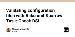 Validating configuration files with Raku and Sparrow Task::Check DSL - Alexey Melezhik