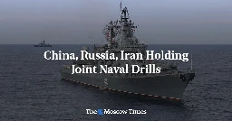 China, Russia, Iran Holding Joint Naval Drills - The Moscow Times
