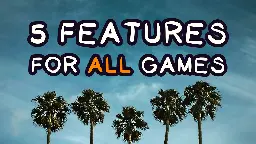 🛠 5 features I include in all my games