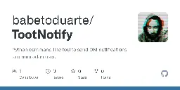 GitHub - babetoduarte/TootNotify: Python command line tool to send DM notifications to a mastodon user.