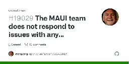 The MAUI team does not respond to issues with any urgency... THIS IS **THE** ISSUE!!! · dotnet/maui · Discussion #19029