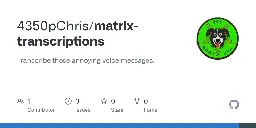 GitHub - 4350pChris/matrix-transcriptions: Transcribe those annoying voice messages.
