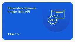 Bitwarden releases magic links API | Bitwarden Blog