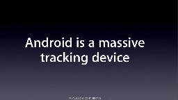 Apple's called Android a "massive tracking device" in an internal presentation
