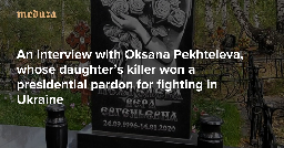 ‘There are hundreds of mothers like me’ An interview with Oksana Pekhteleva, whose daughter’s killer won a presidential pardon for fighting in Ukraine — Meduza