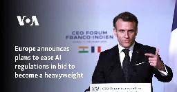 Europe announces plans to ease AI regulations in bid to become heavyweight.