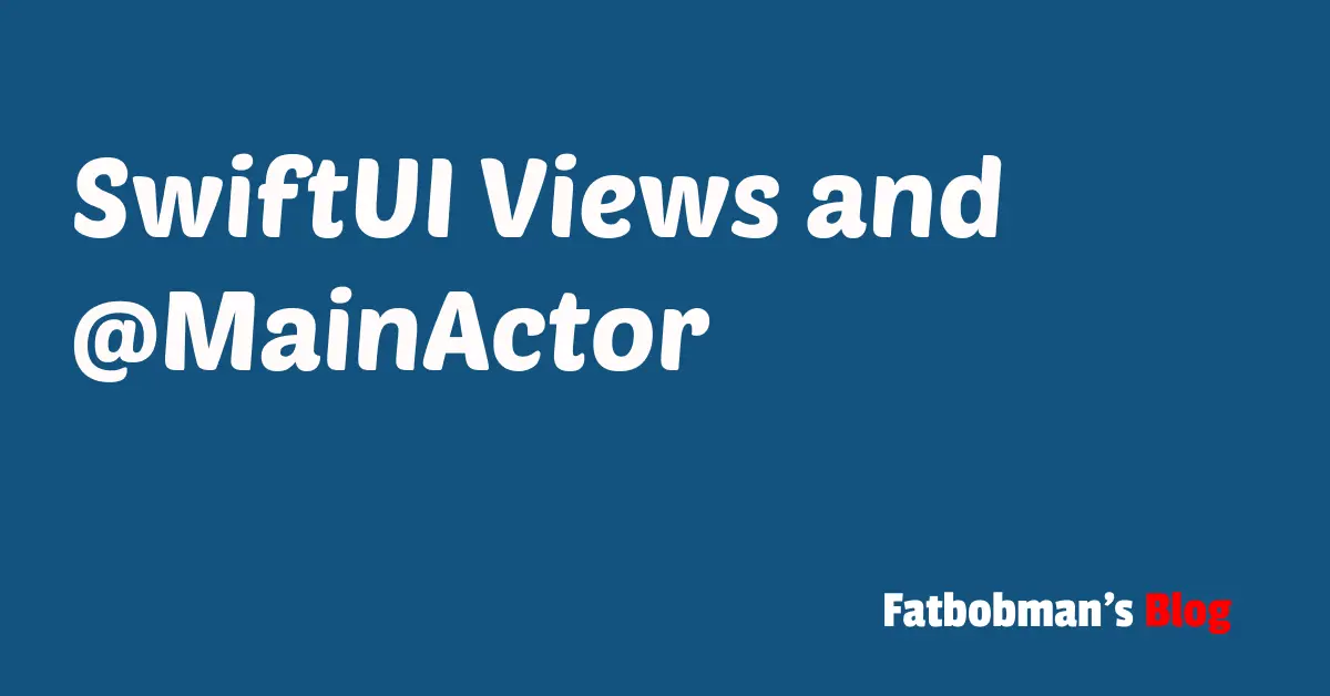 SwiftUI Views and @MainActor | Fatbobman's Blog