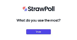 What do you use the most? - Online Poll - StrawPoll.com