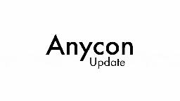The Anycon Update