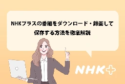 NHKプラスが録画できない？パソコンでNHKプラスを録画・ダウンロード保存する方法を解説！