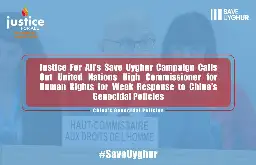 Justice For All’s Save Uyghur Campaign Calls Out United Nations High Commissioner for Human Rights for Weak Response to China’s Genocidal Policies - Save Uyghur