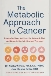 Book Review - The Metabolic Approach to Cancer: Integrating Deep Nutrition, the Ketogenic Diet and Non-Toxic Bio-Individualized Therapies