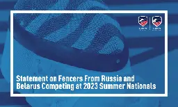 USA Fencing Statement on Fencers From Russia and Belarus Competing at 2023 Summer Nationals