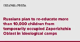 Russians plan to re-educate more than 10,000 children from temporarily occupied Zaporizhzhia Oblast in ideological camps