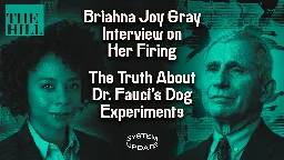 Briahna Joy Gray on her Firing from The Hill and Free Speech Double Standards; Leighton Woodhouse on his Reporting About Dr. Fauci’s Dog Experiments | SYSTEM UPDATE #279