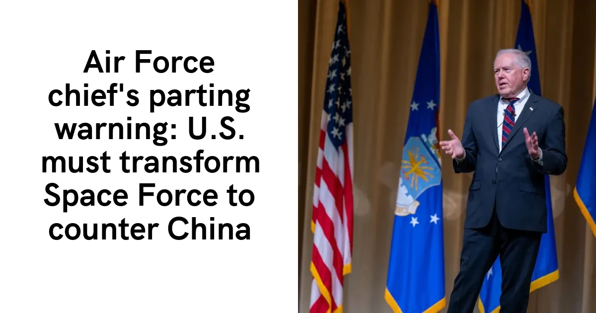 Air Force chief’s parting warning: U.S. must transform Space Force to counter China