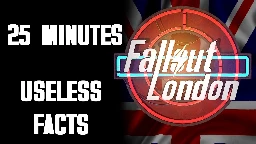 25 Minutes of Useless Fallout: London Facts