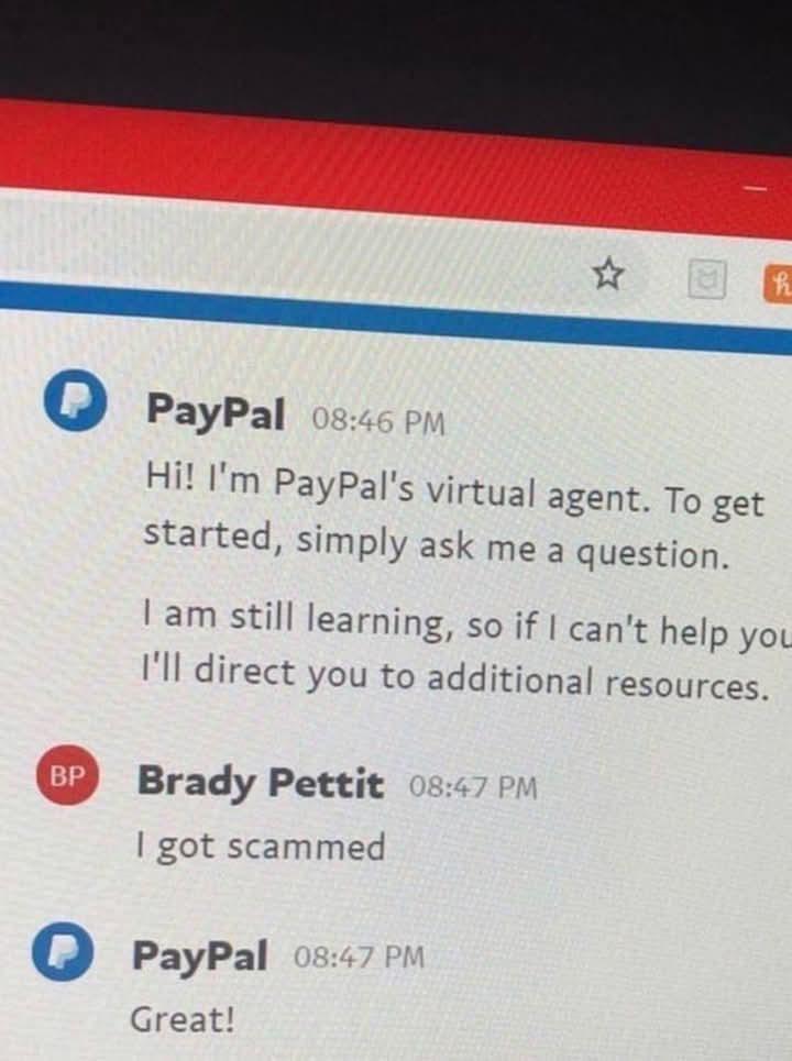 conversation with a chat bot on paypal. customer: i got scammed. Paypal: great! 