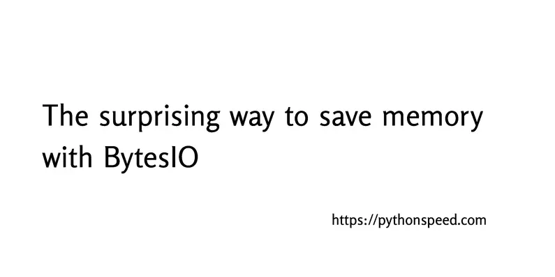 The surprising way to save memory with BytesIO