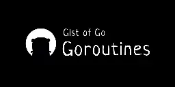 Gist of Go: Goroutines