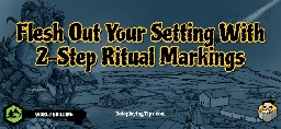 Flesh Out Your Setting With 2-Step Ritual Markings: Roleplaying Tips