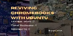 Reviving Chromebooks with Ubuntu: Autonomous Servers, Planned Obsolescence, and Permacomputing