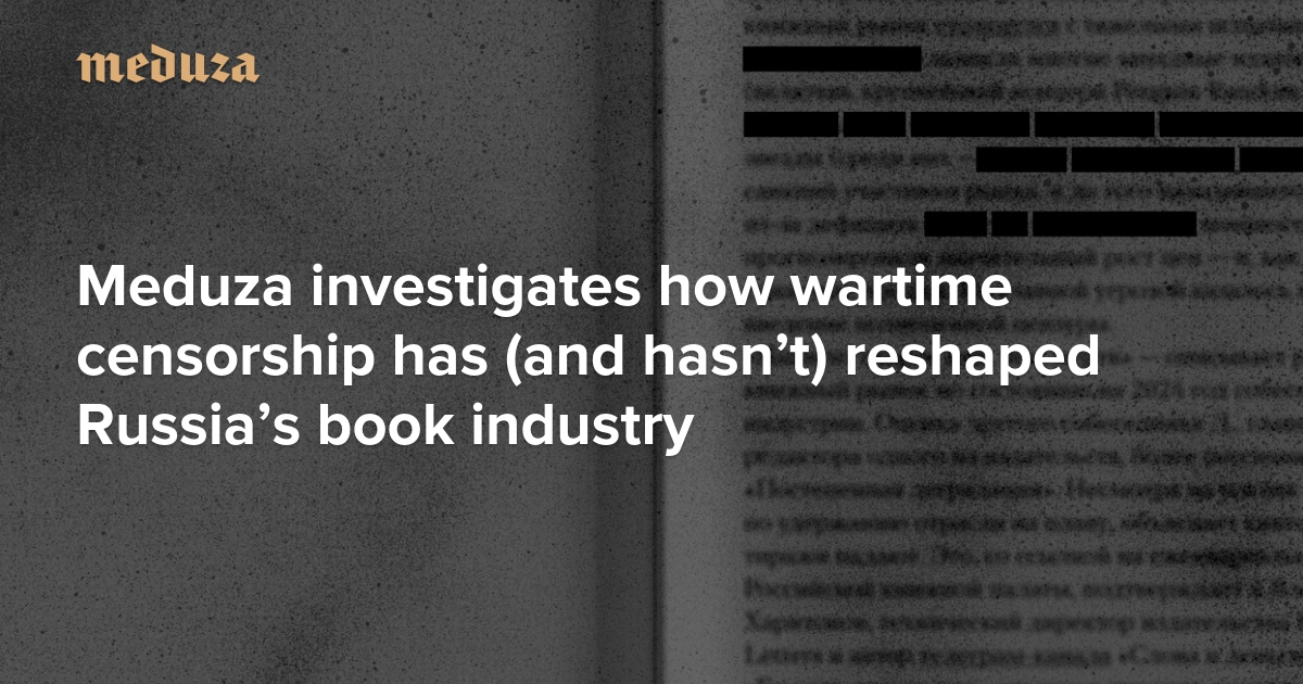 ‘The number of words you can say keeps shrinking’ Meduza investigates how wartime censorship has (and hasn’t) reshaped Russia’s book industry — Meduza