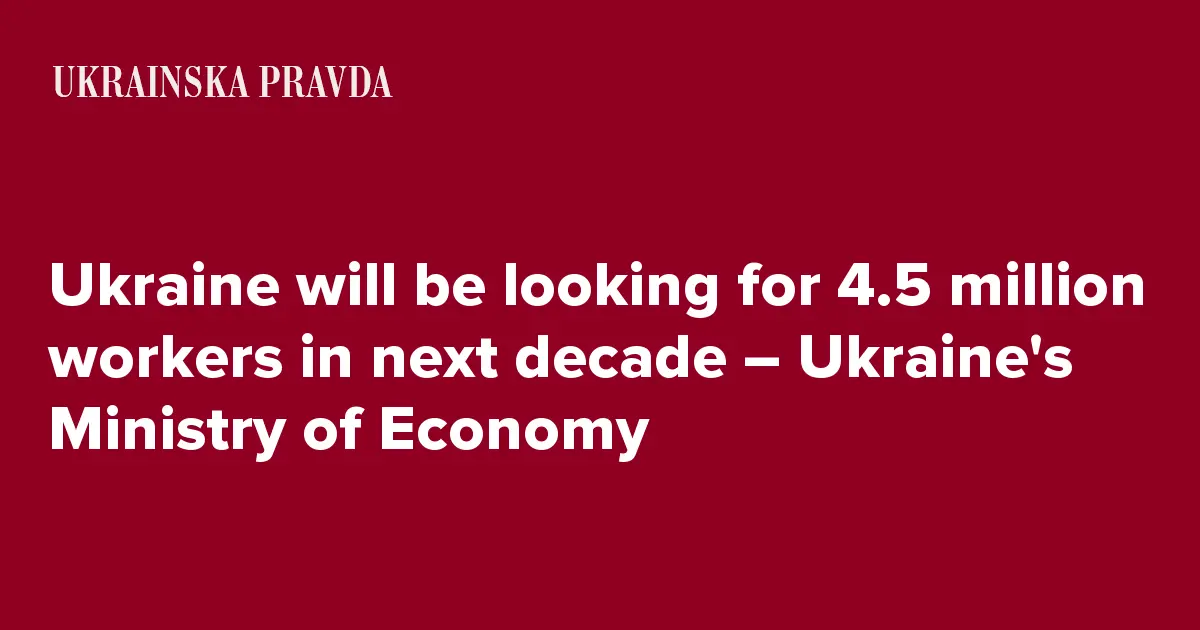 Ukraine will be looking for 4.5 million workers in next decade � Ukraine�s Ministry of Economy