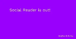Social Reader is out!