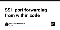 SSH port forwarding from within code - Paweł bbkr Pabian