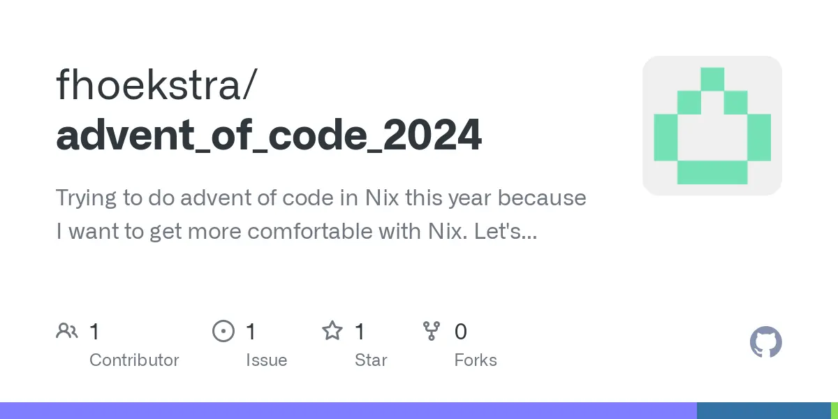 GitHub - fhoekstra/advent_of_code_2024: Trying to do advent of code in Nix this year because I want to get more comfortable with Nix. Let's see how far I get!