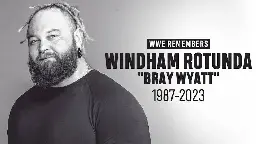 RIP Bray Wyatt.