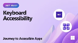 The Journey to Accessible Apps: Keyboard Accessibility and .NET MAUI - .NET Blog