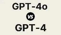 GPT-4 vs GPT-4o: A Comprehensive Comparison and Analysis