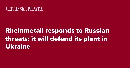 Rheinmetall responds to Russian threats: it will defend its plant in Ukraine