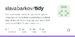 GitHub - slavabarkov/tidy: Offline semantic Text-to-Image and Image-to-Image search on Android powered by quantized state-of-the-art vision-language pretrained CLIP model and ONNX Runtime inference engine
