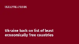 Ukraine back on list of least economically free countries