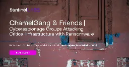 ChamelGang & Friends | Cyberespionage Groups Attacking Critical Infrastructure with Ransomware
