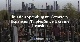 Russian Spending on Cemetery Expansion Triples Since Ukraine Invasion - The Moscow Times