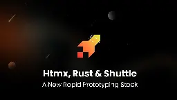 htmx, Rust &amp; Shuttle: A New Rapid Prototyping Stack