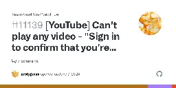 [YouTube] Can't play any video - "Sign in to confirm that you're not a bot" · Issue #11139 · TeamNewPipe/NewPipe