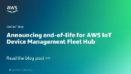 Announcing end-of-life for AWS IoT Device Management Fleet Hub, effective October 18th, 2025 | Amazon Web Services