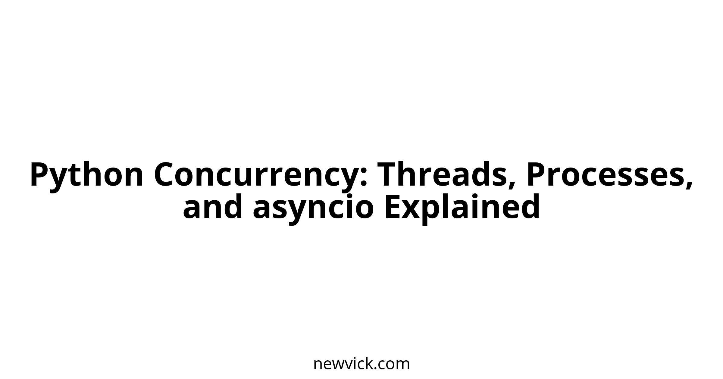 Python Concurrency: Threads, Processes, and asyncio Explained