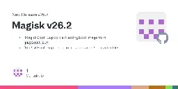 Release Magisk v26.2 · topjohnwu/Magisk