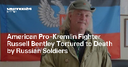 American Pro-Kremlin Fighter Russell Bentley Tortured to Death by Russian Soldiers