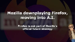 Mozilla downplaying Firefox, moving into A.I.