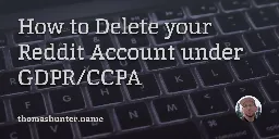 How to Delete your Reddit Account and All Data under GDPR/CCPA