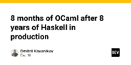8 months of OCaml after 8 years of Haskell in production